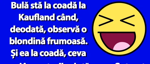 BANC | Bulă stă la coadă la Kaufland când, deodată, observă o blondină frumoasă