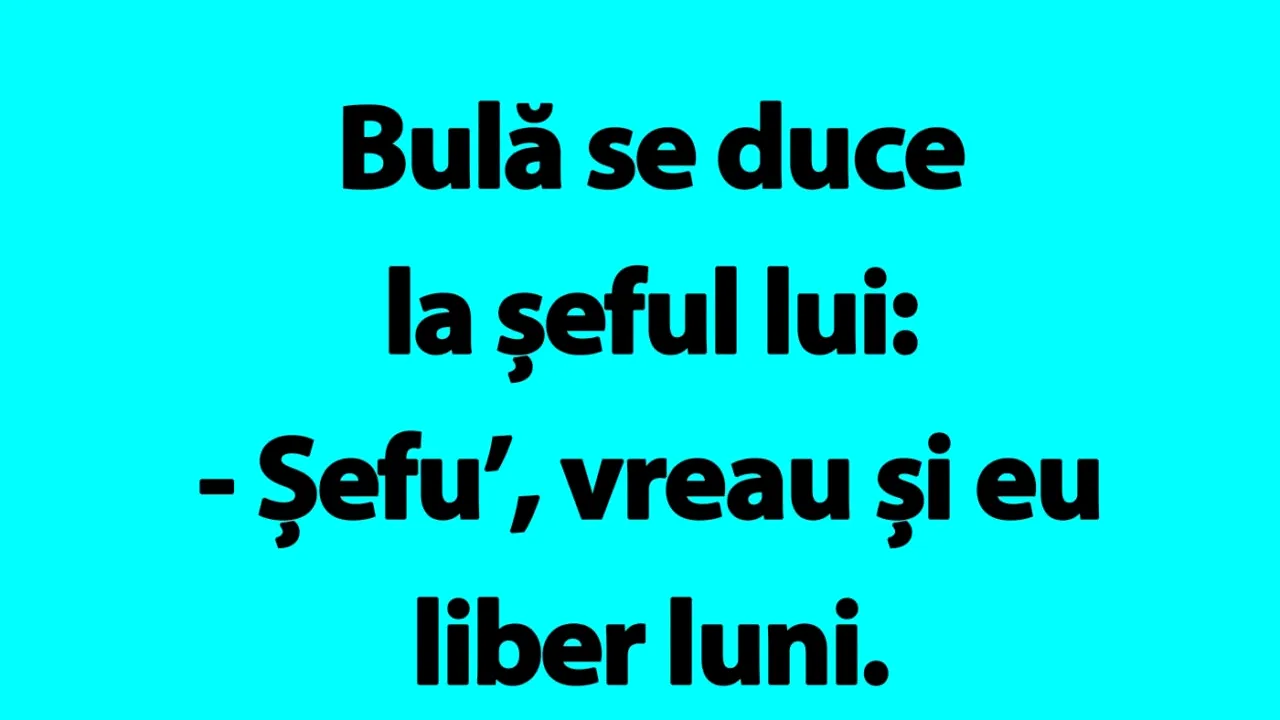 Bancul de luni | Bulă se duce la șeful lui: „Vreau și eu liber luni!”