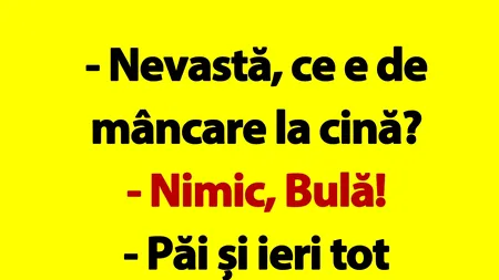 BANC | Bulă ajunge acasă: „Nevastă, ce e de mâncare la cină?”