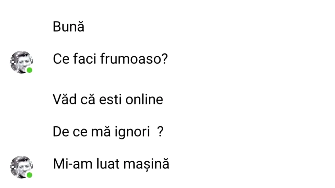 BANC | „Văd că ești online. De ce mă ignori? Mi-am luat mașină”