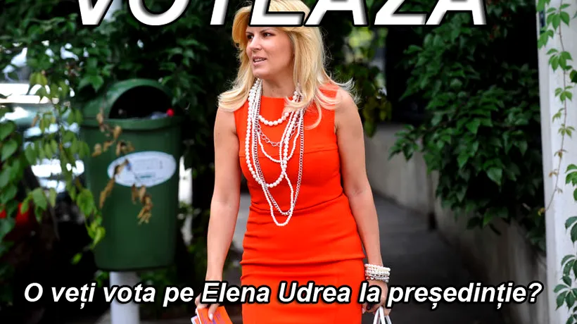 SONDAJ. O veți vota pe Elena Udrea la președinție?