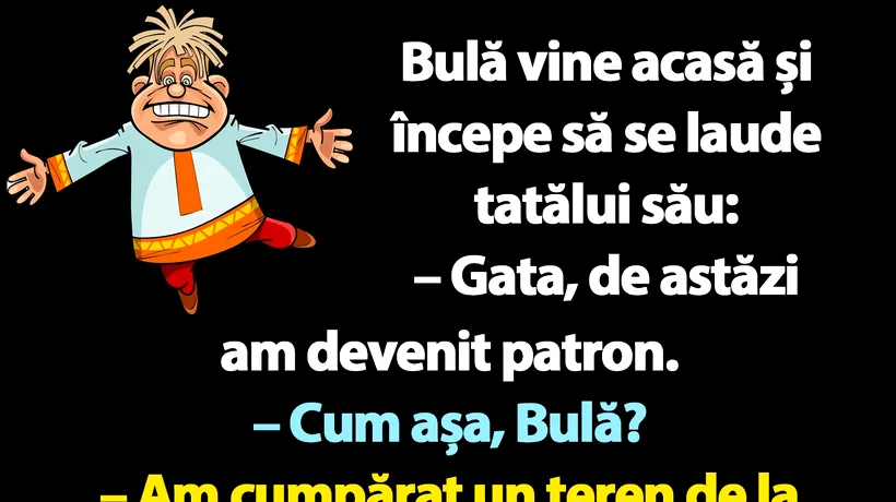 BANC | Bulă vine acasă și începe să se laude: De astăzi am devenit patron