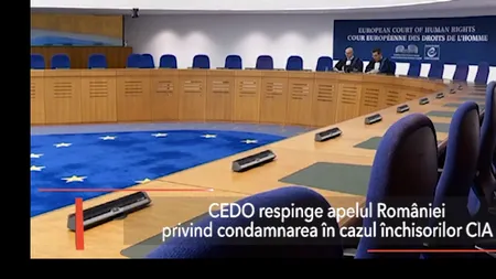 CEDO respinge apelul României privind condamnarea în cazul închisorilor CIA 