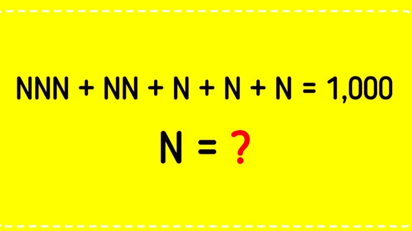 Test de inteligență | Rezolvați ecuația NNN+NN+N+N+N=1000. Ce cifră este N, de fapt?