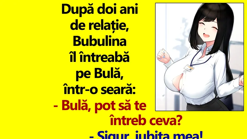 BANC | „Bulă, ce îți place cel mai mult la mine? Dar fii sincer!