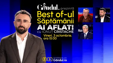 Gândul prezintă Best Of Ai aflat! Cu Ionuț Cristache - vineri, 3 octombrie, de la ora 15.00
