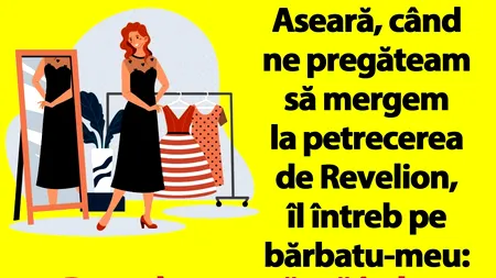 BANCUL ZILEI | Când ne pregăteam să mergem la petrecerea de Revelion, îl întreb pe bărbatu-meu