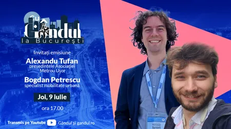 ‘’Cu Gândul la București’’ începe joi, 9 iulie, de la ora 17:00. Invitați: Alexandru Tufan și Bogdan Petrescu