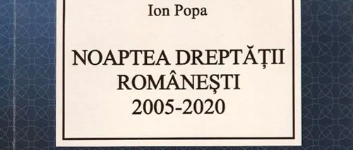 „Noaptea dreptății românești 2005-2020”, cartea scrisă de fostul judecător Ion Popa, care „disecă” statul paralel din România