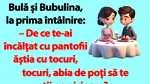 BANC | „Bulă, m-am gândit că îți plac fetele înalte!”