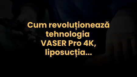 (P) Cum revoluționează tehnologia VASER Pro 4K, operația de liposucție la nivelul abdomenului, taliei și coapselor