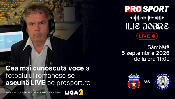 Ilie Dobre comentează LIVE pe ProSport.ro meciul Steaua – Cetatea Suceava, sâmbătă, 5 septembrie 2026, de la ora 11:00