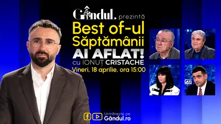 Gândul prezintă Best Of Ai aflat! Cu Ionuț Cristache - vineri, 18 aprilie, de la ora 15.00