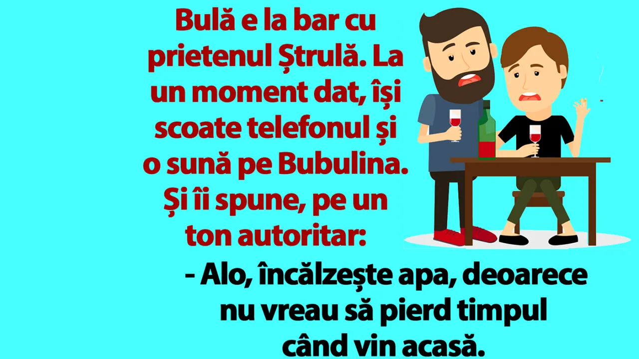 BANC | Bulă e la bar cu prietenul Ștrulă. O sună pe Bubulina și îi spune, pe un ton autoritar
