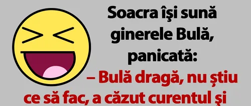 BANC | Soacra îşi sună ginerele Bulă, panicată: