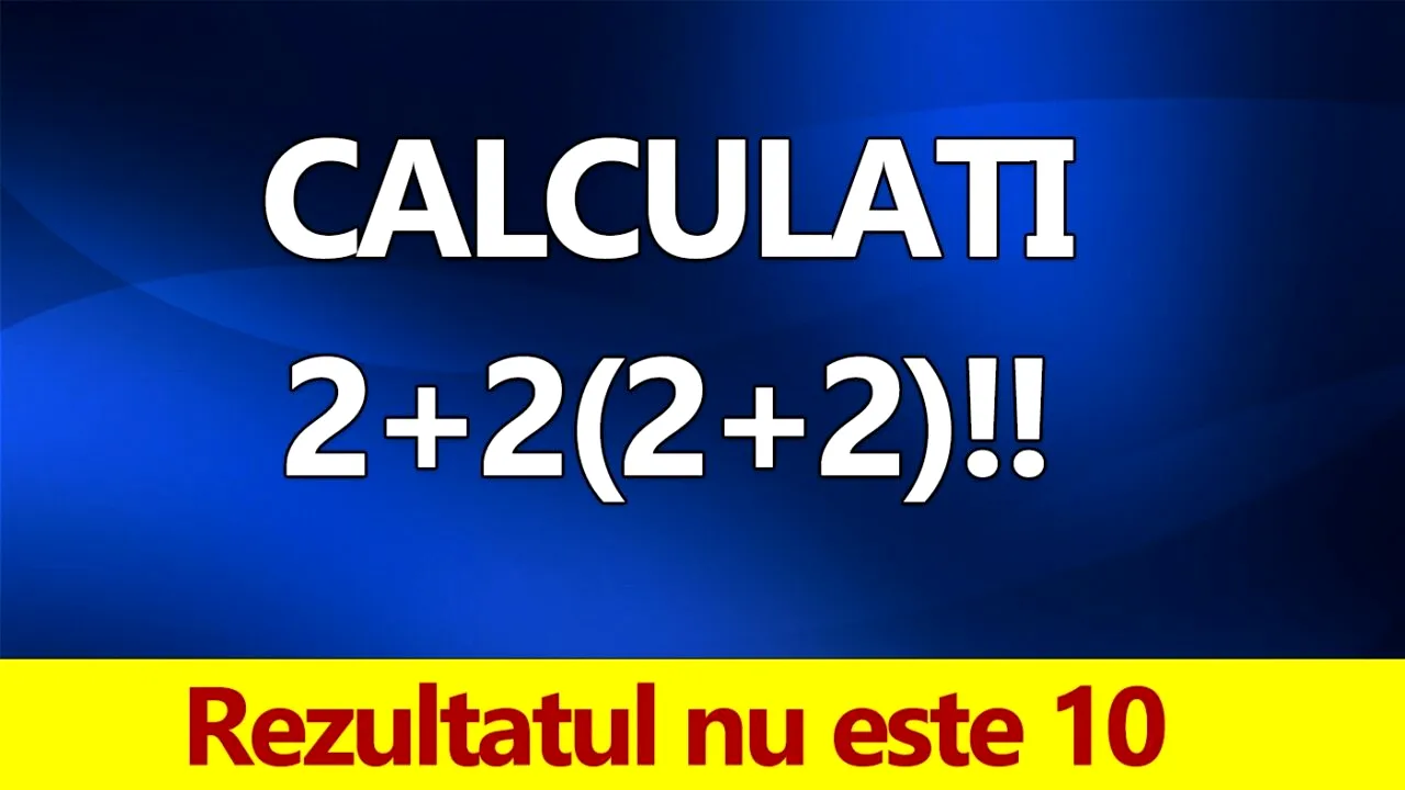 Test de inteligență pentru genii matematice | Calculați 2+2(2+2)!! Rezultatul nu e 10