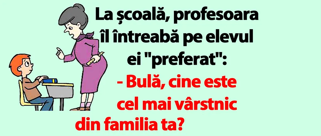 BANCUL ZILEI | „Bulă, cine este cel mai vârstnic din familia ta?”