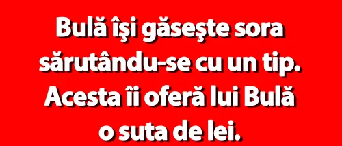 BANC | Bulă și „șpaga” de 100 de lei