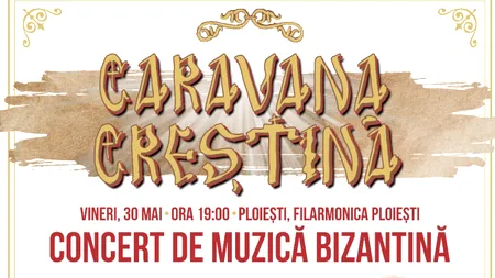 „Caravana Creștină 2025” | Eveniment la Filarmonica „Paul Constantinescu” din Ploiești: „Muzica BIZANTINĂ, o cale spre tămăduire”