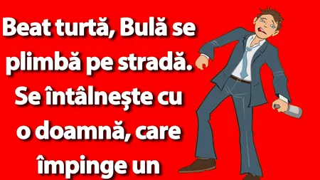 BANC | Beat turtă, Bulă se plimbă pe stradă