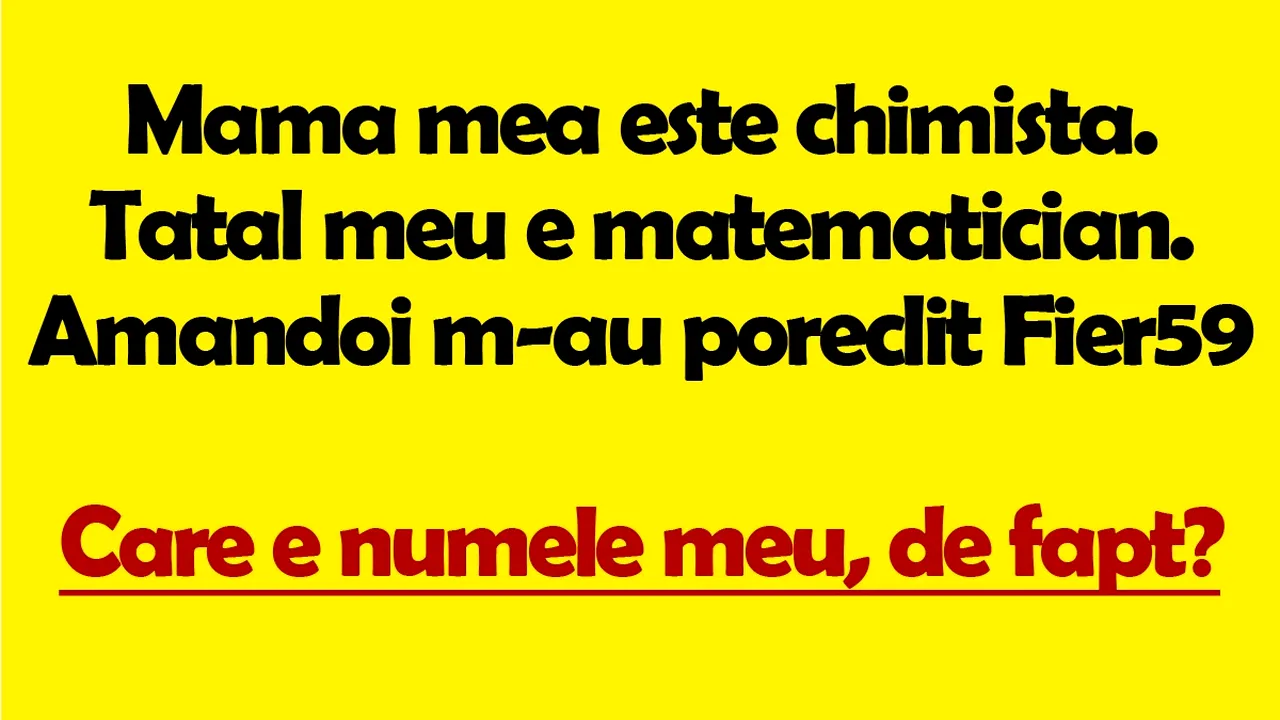 Ghicitoare IQ | Mama e chimistă. Tata e matematician. Amândoi m-au poreclit „Fier59”. Care e numele meu adevărat?