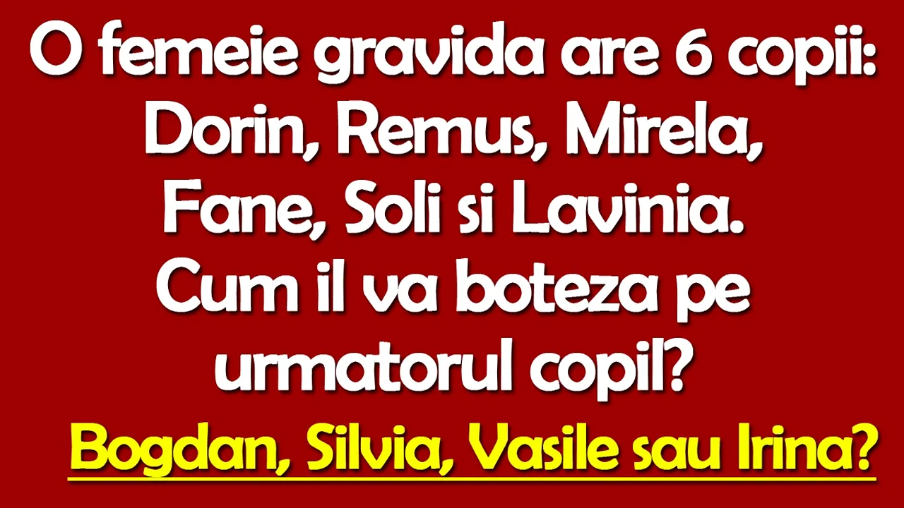 Test IQ | O femeie gravidă are 6 copii: Dorin, Remus, Mirela, Fane, Soli și Lavinia. Cum îl va boteza pe următorul copil?