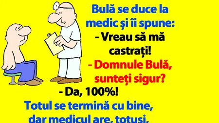 BANC | Bulă se duce la medic și îi spune: „Vreau să mă castrați!”
