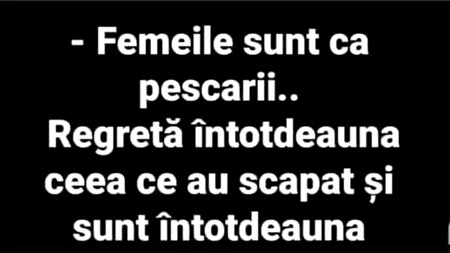BANCUL ZILEI | „Femeile sunt ca pescarii”