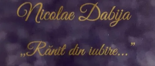 Nicolae Dabija - ”Rănit din iubire”, cartea poemelor vizionare