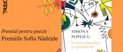 „Cartea plantelor și a animalelor”, de Simona Popescu, câștigătoare la Premiile Sofia Nădejde