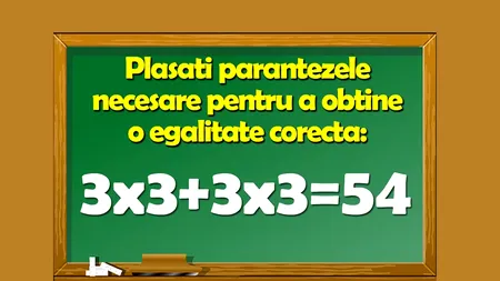 Test de inteligență pentru matematicieni | Puneți parantezele pentru a corecta egalitatea 3x3+3x3=54