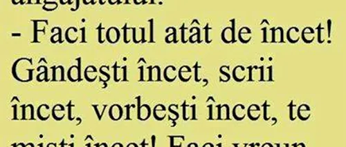 Bancul de marți | Șeful își dojenește angajatul: „Faci totul încet!”