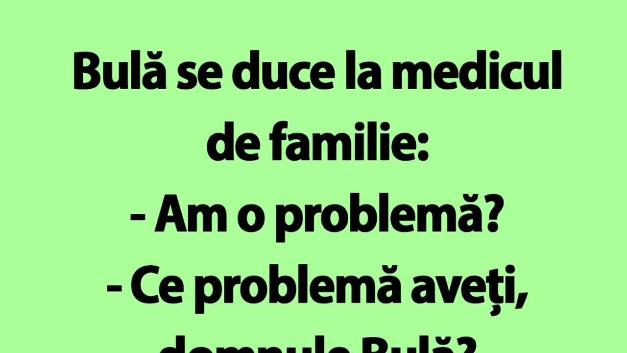 BANC | Bulă are probleme: „Doctore, înainte de a face amor, mă ia cu amețeală”