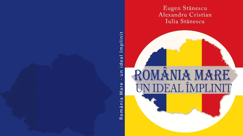 Lansare de carte | Eugen Stănescu, Alexandru Cristian & Iulia Stănescu - ”România Mare – Un ideal împlinit”