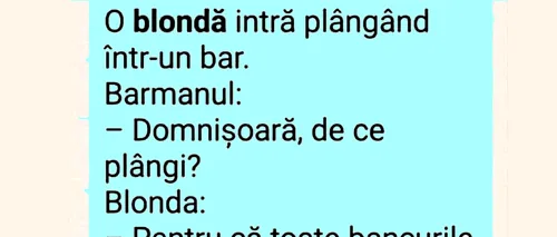 BANCUL de miercuri | O blondă intră plângând într-un bar