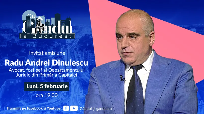 „Cu Gândul la București” începe luni, 5 februarie, de la ora 19.00. Invitat: avocatul Radu Dinulescu