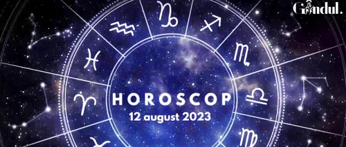 VIDEO | Horoscop zilnic sâmbătă, 12 august 2023. Activitățile sau achizițiile planificate pentru astăzi sunt practice și realiste