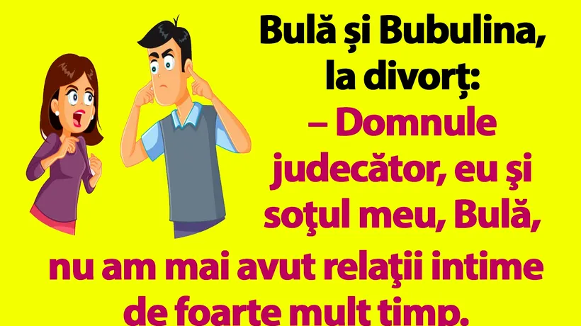 BANC | Bulă și Bubulina, la divorț: Domnule judecător, nu am mai avut relații de foarte mult timp