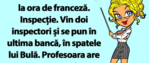 BANC | Bulă este în clasa a zecea, la ora de franceză. Inspecție