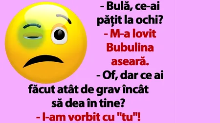 BANC | „Bulă, ce-ai pățit la ochi?”