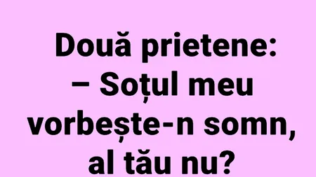 BANCUL ZILEI | Două prietene: „Soțul meu vorbește-n somn, al tău nu?