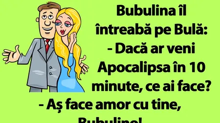 Bancul nopții | Bubulina îl întreabă pe Bulă: „Dacă ar veni APOCALIPSA în 10 minute, ce ai face?”