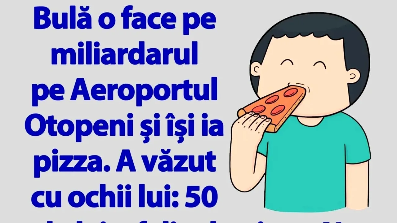 BANCUL ZILEI | Bulă își cumpără o felie de pizza pe Aeroportul Otopeni