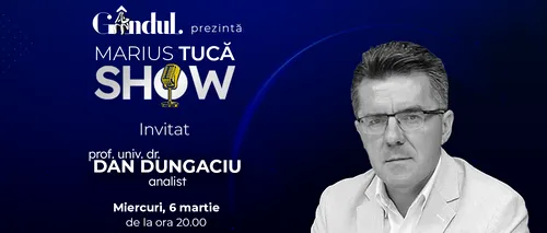 Marius Tucă Show începe miercuri, 6 martie, de la ora 20.00, live pe gândul.ro. Invitat: prof. univ. dr. Dan Dungaciu