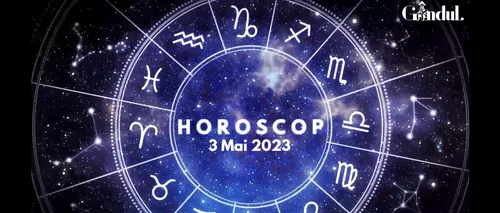 VIDEO | Horoscop miercuri 3 mai 2023. Atenție mare la relațiile interpersonale!