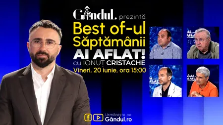 Gândul prezintă Best Of Ai aflat! Cu Ionuț Cristache - vineri, 20 iunie, de la ora 15.00