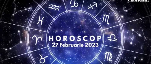 VIDEO | Horoscop luni, 27 februarie 2023. O zi cu energie fizică și intelectuală, pentru unii nativi