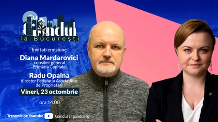 ‘’Cu Gândul la București’’ , vineri, 23 octombrie, ora 14.00: Diana Mardarovici, consilier general Primăria Capitalei, Radu Opaina, președinte FAPR