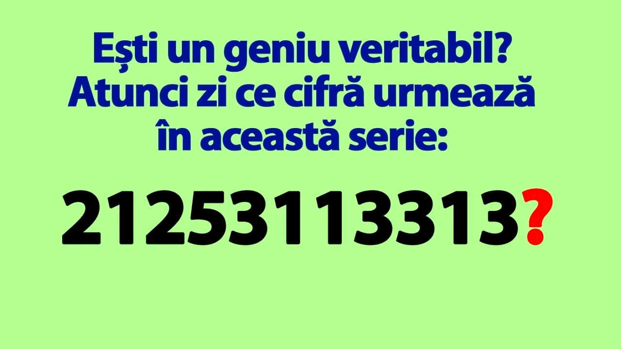 Test de inteligență | Ești un geniu veritabil? Atunci zi ce cifră urmează în această serie: 21253113313