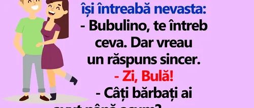 BANC | Bulă își întreabă nevasta: „Câți bărbați ai avut până acum?